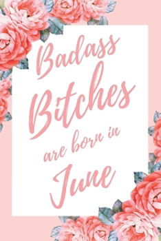 Badass Bitches Are Born In June: 6x9" Lined Floral Pattern Notebook/Journal Birthday Gift Idea For Women, Gag Bday Gifts