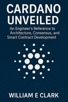 Paperback Cardano Unveiled: An Engineer's Reference to Architecture, Consensus, and Smart Contract Development Book