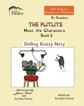 Paperback THE FLITLITS, Meet the Characters, Book 5, DeBug Knitty-Nitty, 8+Readers, U.K. English, Supported Reading: Read, Laugh and Learn Book