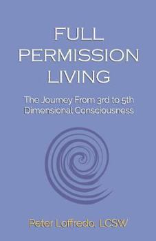 Paperback Full Permission Living: The Journey from 3rd to 5th Dimensional Consciousness Book