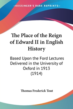 Paperback The Place of the Reign of Edward II in English History: Based Upon the Ford Lectures Delivered in the University of Oxford in 1913 (1914) Book