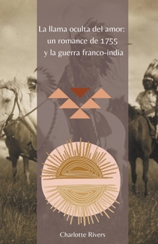 Paperback La Llama Oculta del Amor: Un Romance de 1755 y la Guerra Franco-India [Spanish] Book