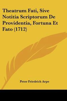 Paperback Theatrum Fati, Sive Notitia Scriptorum De Providentia, Fortuna Et Fato (1712) [Latin] Book