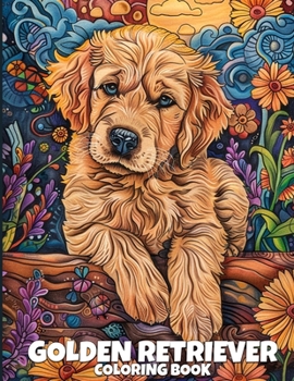 Golden Retriever Coloring Book: Cute & Funny Golden Retriever Coloring Pages Featuring 50 Beautiful Illustrations For Dog Lovers