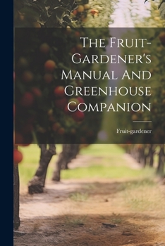 Paperback The Fruit-gardener's Manual And Greenhouse Companion Book