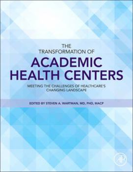 Hardcover The Transformation of Academic Health Centers: Meeting the Challenges of Healthcare's Changing Landscape Book
