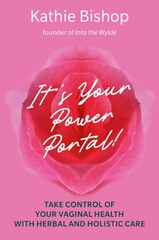 Paperback It's Your Power Portal: Take Control of Your Vaginal Health with Herbal and Holistic Care Book