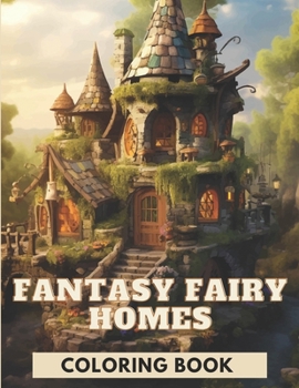 Paperback Fantasy Fairy Homes Coloring Book: 103 Magical Scenes for Relaxation and Stress Relief Book