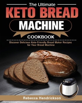 Paperback The Ultimate Keto Bread Machine Cookbook: Discover Delicious Keto-Friendly Bread Maker Recipes for Your Bread Machine Book