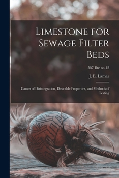 Paperback Limestone for Sewage Filter Beds; Causes of Disintegration, Desirable Properties, and Methods of Testing; 557 Ilre no.12 Book