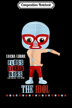 Paperback Composition Notebook: Lucha Libre Mask s The Idol Floss Like a Boss 5 Journal/Notebook Blank Lined Ruled 6x9 100 Pages Book