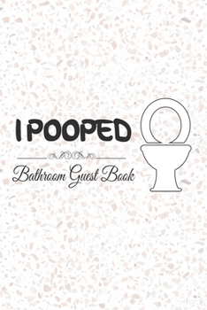 I Pooped Bathroom Guest Book: Funny House Warming Gift To Kill Time On the Throne Humorous Bathroom Decor