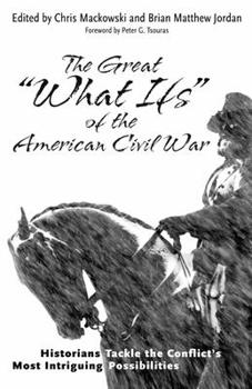 Hardcover The Great "What Ifs" of the American Civil War: Historians Tackle the Conflict's Most Intriguing Possibilities Book