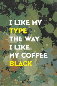I Like My Type The Way I Like My Coffee Black: Notebook Journal Composition Blank Lined Diary Notepad 120 Pages Paperback Green Pincels Graphic Desing