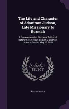 Hardcover The Life and Character of Adoniram Judson, Late Missionary to Burmah: A Commemorative Discourse Delivered Before the American Baptist Missionary Union Book