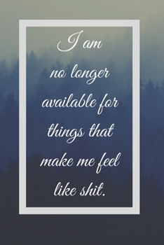 I Am No Longer Available For Things That Make Me Feel Like Shit: Funny White Elephant Gag Gifts For Coworkers Going Away, Birthday, Retirees, Friends ... For Adults | New Years Resolution Journal