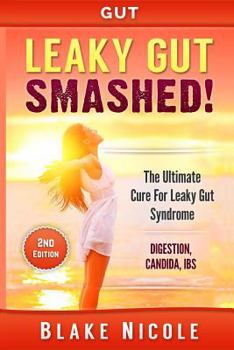 Paperback Gut: Leaky Gut: Smashed! the Ultimate Cure For: Leaky Gut Syndrome. Digestion, Candida, Ibs Book
