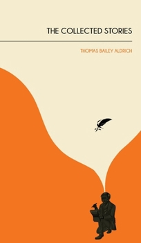 The Collected Stories of Thomas Bailey Aldrich