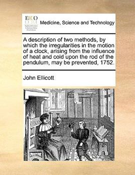 Paperback A description of two methods, by which the irregularities in the motion of a clock, arising from the influence of heat and cold upon the rod of the pe Book