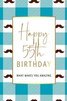 Paperback Happy 55th Birthday -What Makes You Amazing: Fifty Fifth Birthday Gift, Sentimental Journal Keepsake With Inspirational Quotes for Men. Write 20 Reaso Book