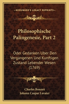 Paperback Philosophische Palingenesie, Part 2: Oder Gedanken Uber Den Vergangenen Und Kunftigen Zustand Lebender Wesen (1769) [German] Book