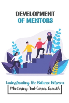 Paperback Development Of Mentors: Understanding The Balance Between Mentoring And Career Growth: Get Mentor Book