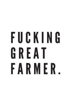 Fucking great farmer. | Notebook: Farmer Gifts Farming gifts for men and women | Notebook/journal/logbook