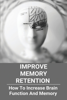 Paperback Improve Memory Retention: How To Increase Brain Function And Memory: How To Improve Your Brain And Memory Book