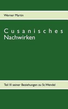 Cusanisches Nachwirken: Teil III seiner Beziehungen zu St. Wendel