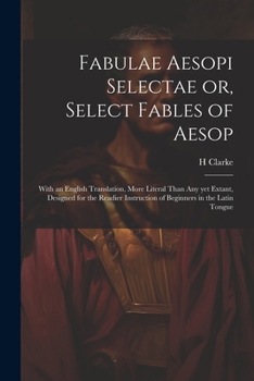 Paperback Fabulae Aesopi Selectae or, Select Fables of Aesop: With an English Translation, More Literal Than any yet Extant, Designed for the Readier Instructio Book
