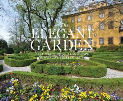 Hardcover The Elegant Garden: Architecture and Landscape of the World's Finest Gardens Book