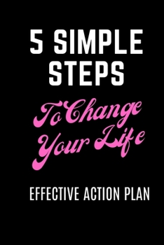 5 Simple Steps To Change Your Life: How To Create an Effective Action Plan ( AND ACHIEVE YOUR GOALS) Notebook/ Diary/ Journal to Write in, Blank ... Interior "6 x 9", 100 Pages (Plan Your Life)