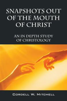 Paperback Snapshots Out of the Mouth of Christ: An in Depth Study of Christology Book