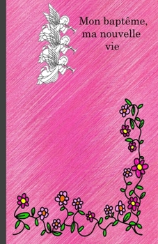 Mon baptême, ma nouvelle vie: Cahier de notes a offrir au baptême, pour noter ses rendes-vous, les dates de la sainte-cène, des pique-niques d'église, ... activités, etc. (Religion) (French Edition)