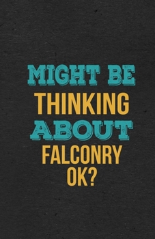 Paperback Might Be Thinking About Falconry Ok? A5 Lined Notebook: Funny Hobby Skill Recreation Sayings For Leisure Sideline Interest. Unique Blank Composition S Book