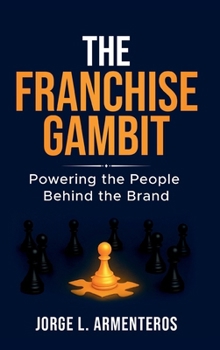 Hardcover The Franchise Gambit: Powering the People Behind the Brand Book