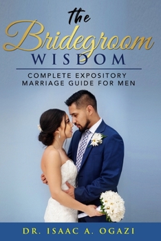 Paperback The Bridegroom Wisdom: Complete Expository Marriage Guide for Men Book