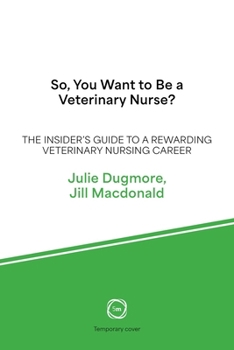 So, You Want to Be a Veterinary Nurse?: The Insider’s Guide to a Rewarding Veterinary Nursing Career