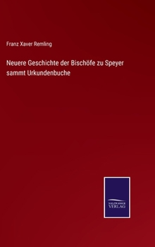 Neuere Geschichte der Bisch�fe zu Speyer sammt Urkundenbuche