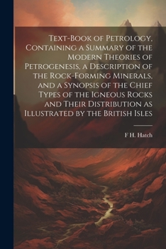 Paperback Text-book of Petrology, Containing a Summary of the Modern Theories of Petrogenesis, a Description of the Rock-forming Minerals, and a Synopsis of the Book