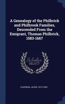 A Genealogy of the Philbrick and Philbrook Families; Descended from the Emigrant, Thomas Philbrick, 1583-1667