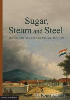 Paperback Sugar, Steam and Steel: The Industrial Project in Colonial Java, 1830-1885 Book