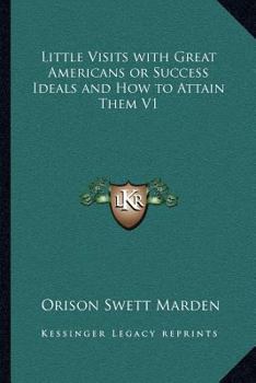 Paperback Little Visits with Great Americans or Success Ideals and How to Attain Them V1 Book