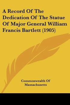 A Record Of The Dedication Of The Statue Of Major General William Francis Bartlett