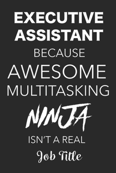 Paperback Executive Assistant Because Awesome Multitasking Ninja Isn't A Real Job Title: Blank Lined Journal For Executive Assistants Book