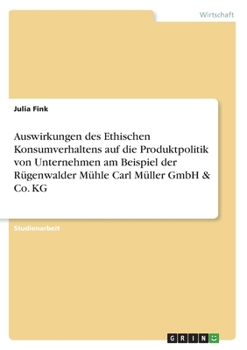 Paperback Auswirkungen des Ethischen Konsumverhaltens auf die Produktpolitik von Unternehmen am Beispiel der Rügenwalder Mühle Carl Müller GmbH & Co. KG [German] Book