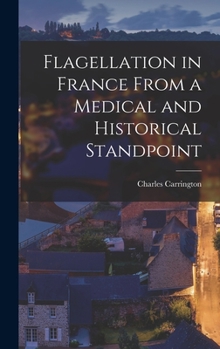 Hardcover Flagellation in France From a Medical and Historical Standpoint Book