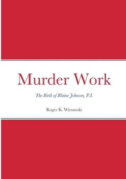 Murder Work: The Birth of Blaine Johnson, P.I.