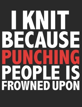 Paperback I knit because punching people is frowned upon Knitting Graph Paper Blank Knitter's Pattern Journal 4: 5 Ratio 110 pages Letter Format 8.5"x11: This K Book