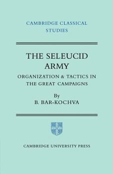 Paperback The Seleucid Army: Organization and Tactics in the Great Campaigns Book